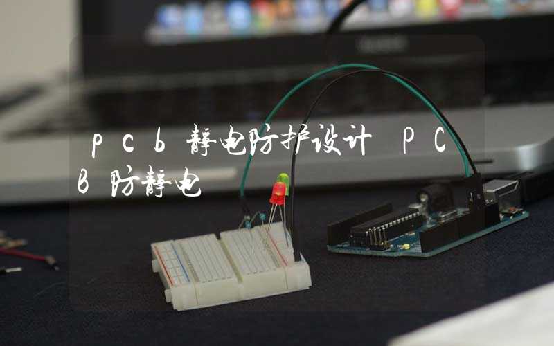 pcb静电防护设计 PCB防静电